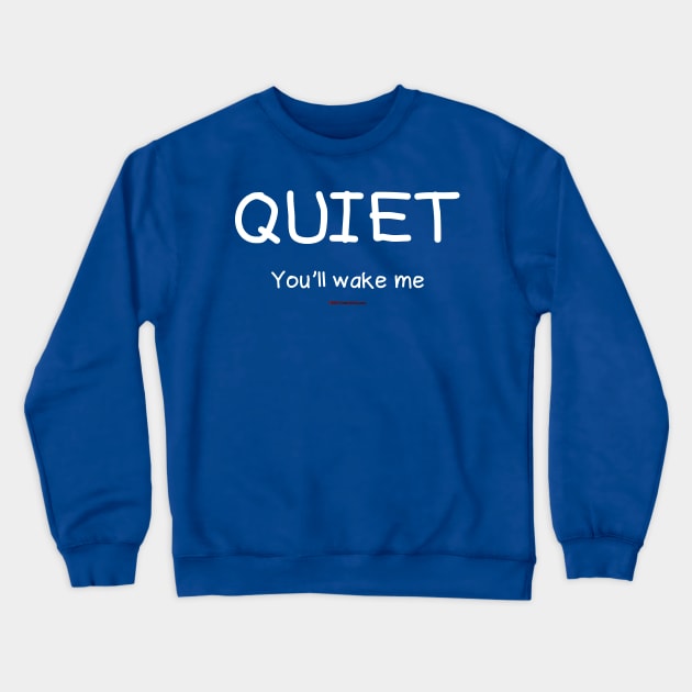 Quiet You'll Wake Me Crewneck Sweatshirt by House_Of_HaHa